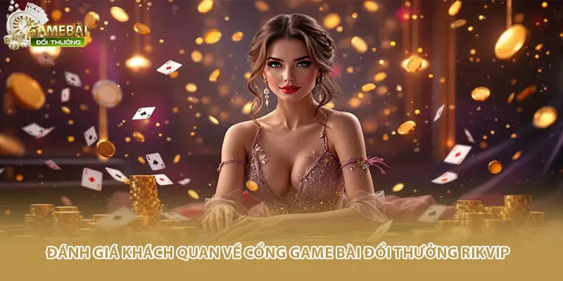 Đánh giá khách quan về cổng game bài đổi thưởng Rikvip