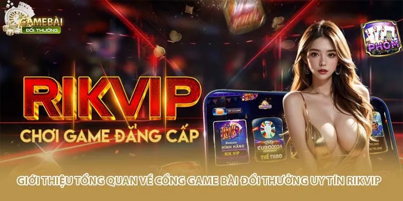 Giới thiệu tổng quan về cổng game bài đổi thưởng uy tín Rikvip