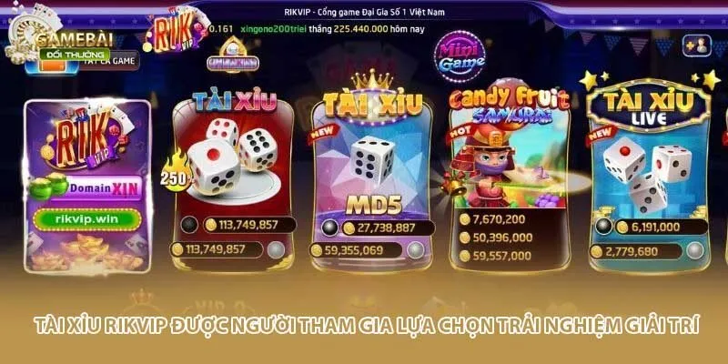 Tài xỉu Rikvip được người tham gia lựa chọn trải nghiệm giải trí